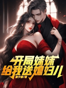 开局妹妹给我送媳妇儿